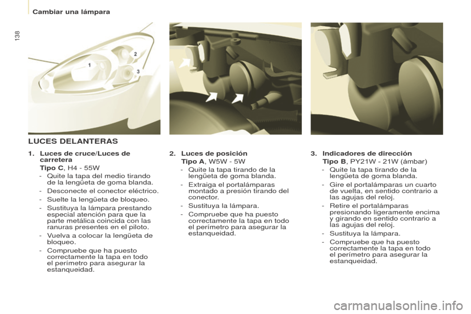 Peugeot Partner 2014.5  Manual del propietario (in Spanish) 138
Partner-2-VU_es_Chap08_Aide-rapide_ed02-2014
3. Indicadores de dirección 
 T

ipo B, PY21W - 21W (ámbar)
-
 
Quite la tapa tirando de la 
lengüeta de goma blanda.
-

 
Gire el portalámparas un