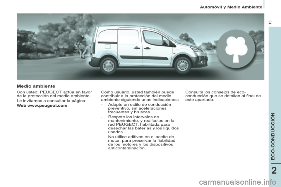 Peugeot Partner 2014.5 Manual del propietario (in Spanish) 15
Partner-2-VU_es_Chap02_eco-conduite_ed02-2014
Medio ambiente
Con usted, PEUGEOT actúa en favor
de la protección del medio ambiente.
Le invitamos a consultar la página
Web www.peugeot.com.Como Peugeot Partner 2014.5 Manual del propietario (in Spanish) 15
Partner-2-VU_es_Chap02_eco-conduite_ed02-2014
Medio ambiente
Con usted, PEUGEOT actúa en favor
de la protección del medio ambiente.
Le invitamos a consultar la página
Web www.peugeot.com.Como