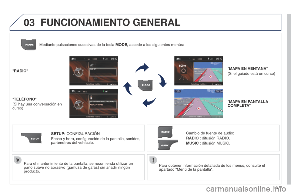 Peugeot Partner 2014.5 Manual del propietario (in Spanish) 03
10.7
Partner-2-VU_es_Chap10b_RT6-2-8_ed02-2014
Para obtener información detallada de los menús, consulte el
apartado "Menú de la pantalla".
Para el mantenimiento de la pantalla, se recomienda u Peugeot Partner 2014.5 Manual del propietario (in Spanish) 03
10.7
Partner-2-VU_es_Chap10b_RT6-2-8_ed02-2014
Para obtener información detallada de los menús, consulte el
apartado "Menú de la pantalla".
Para el mantenimiento de la pantalla, se recomienda u