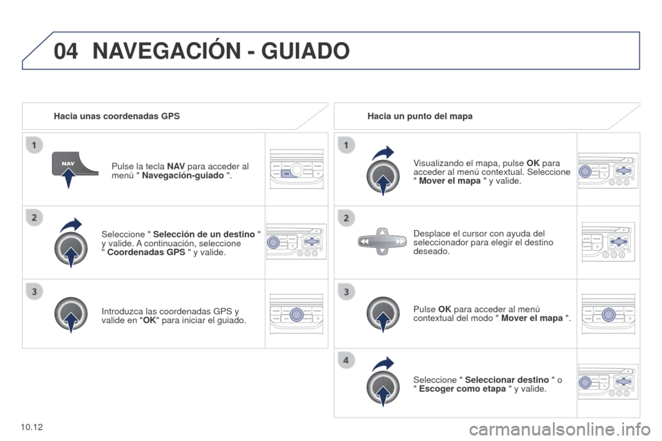 Peugeot Partner 2014.5 Manual del propietario (in Spanish) 04
10.12
Partner-2-VU_es_Chap10b_RT6-2-8_ed02-2014
Seleccione " Selección de un destino "
y valide. A continuación, seleccione
" Coordenadas GPS " y valide.
Introduzca las coordenadas GPS y
val Peugeot Partner 2014.5 Manual del propietario (in Spanish) 04
10.12
Partner-2-VU_es_Chap10b_RT6-2-8_ed02-2014
Seleccione " Selección de un destino "
y valide. A continuación, seleccione
" Coordenadas GPS " y valide.
Introduzca las coordenadas GPS y
val