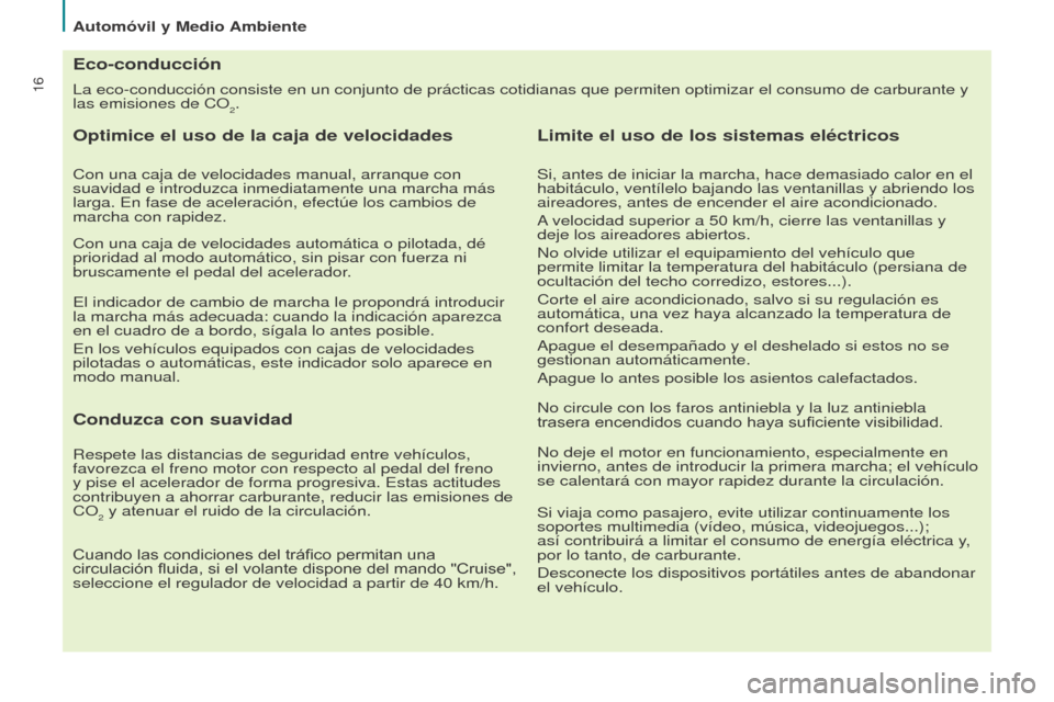 Peugeot Partner 2014.5 Manual del propietario (in Spanish) 16
Partner-2-VU_es_Chap02_eco-conduite_ed02-2014
La eco-conducción consiste en un conjunto de prácticas cotidianas \
que permiten optimizar el consumo de carburante y
las emisiones de CO
2.
Eco-con Peugeot Partner 2014.5 Manual del propietario (in Spanish) 16
Partner-2-VU_es_Chap02_eco-conduite_ed02-2014
La eco-conducción consiste en un conjunto de prácticas cotidianas \
que permiten optimizar el consumo de carburante y
las emisiones de CO
2.
Eco-con