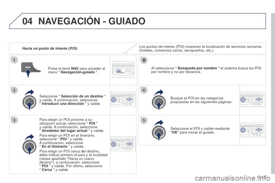 Peugeot Partner 2014.5 Manual del propietario (in Spanish) 04
10.13
Partner-2-VU_es_Chap10b_RT6-2-8_ed02-2014
Hacia un punto de interés (POI)Los puntos de interés (POI) muestran la localización de servicio\
s cercanos
(hoteles, comercios varios, aeropuert Peugeot Partner 2014.5 Manual del propietario (in Spanish) 04
10.13
Partner-2-VU_es_Chap10b_RT6-2-8_ed02-2014
Hacia un punto de interés (POI)Los puntos de interés (POI) muestran la localización de servicio\
s cercanos
(hoteles, comercios varios, aeropuert