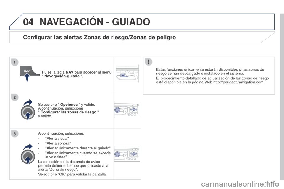 Peugeot Partner 2014.5 Manual del propietario (in Spanish) 04
10.15
Partner-2-VU_es_Chap10b_RT6-2-8_ed02-2014
NAVEGACIÓN - GUIADO
A continuación, seleccione:
-
"Alerta visual"
-
"Alerta sonora"
-
"Alertar únicamente durante el guiado"
-
"Alertar Peugeot Partner 2014.5 Manual del propietario (in Spanish) 04
10.15
Partner-2-VU_es_Chap10b_RT6-2-8_ed02-2014
NAVEGACIÓN - GUIADO
A continuación, seleccione:
-
"Alerta visual"
-
"Alerta sonora"
-
"Alertar únicamente durante el guiado"
-
"Alertar