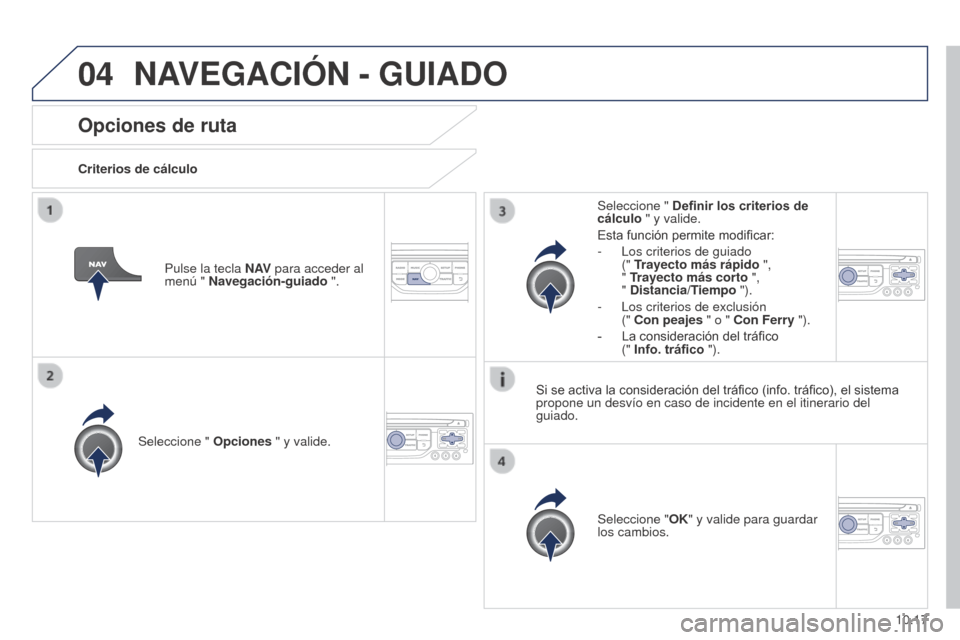 Peugeot Partner 2014.5 Manual del propietario (in Spanish) 04
10.17
Partner-2-VU_es_Chap10b_RT6-2-8_ed02-2014
Opciones de ruta
Criterios de cálculoSeleccione " Opciones " y valide.
Seleccione "OK" y valide para guardar
los cambios.
Seleccione "
Definir lo Peugeot Partner 2014.5 Manual del propietario (in Spanish) 04
10.17
Partner-2-VU_es_Chap10b_RT6-2-8_ed02-2014
Opciones de ruta
Criterios de cálculoSeleccione " Opciones " y valide.
Seleccione "OK" y valide para guardar
los cambios.
Seleccione "
Definir lo