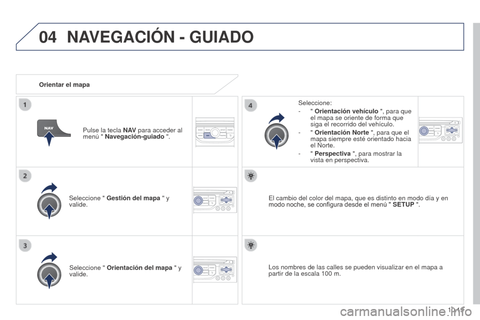 Peugeot Partner 2014.5 Manual del propietario (in Spanish) 04
10.19
Partner-2-VU_es_Chap10b_RT6-2-8_ed02-2014
Seleccione " Gestión del mapa " y
valide. Seleccione:
-
"
Orientación vehículo ", para que
el mapa se oriente de forma que
siga el recorri Peugeot Partner 2014.5 Manual del propietario (in Spanish) 04
10.19
Partner-2-VU_es_Chap10b_RT6-2-8_ed02-2014
Seleccione " Gestión del mapa " y
valide. Seleccione:
-
"
Orientación vehículo ", para que
el mapa se oriente de forma que
siga el recorri