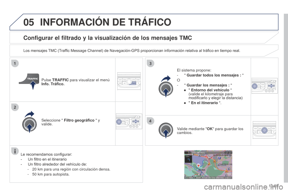 Peugeot Partner 2014.5 Manual del propietario (in Spanish) 05
10.23
Partner-2-VU_es_Chap10b_RT6-2-8_ed02-2014
Configurar el filtrado y la visualización de los mensajes TMC
Los mensajes TMC (Traffic Message Channel) de Navegación-GPS proporcionan informació Peugeot Partner 2014.5 Manual del propietario (in Spanish) 05
10.23
Partner-2-VU_es_Chap10b_RT6-2-8_ed02-2014
Configurar el filtrado y la visualización de los mensajes TMC
Los mensajes TMC (Traffic Message Channel) de Navegación-GPS proporcionan informació