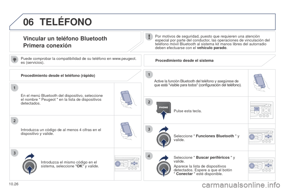 Peugeot Partner 2014.5 Manual del propietario (in Spanish) 06
10.26
Partner-2-VU_es_Chap10b_RT6-2-8_ed02-2014
TELÉFONO
Vincular un teléfono Bluetooth
Primera conexiónPor motivos de seguridad, puesto que requieren una atención
especial por parte del condu Peugeot Partner 2014.5 Manual del propietario (in Spanish) 06
10.26
Partner-2-VU_es_Chap10b_RT6-2-8_ed02-2014
TELÉFONO
Vincular un teléfono Bluetooth
Primera conexiónPor motivos de seguridad, puesto que requieren una atención
especial por parte del condu