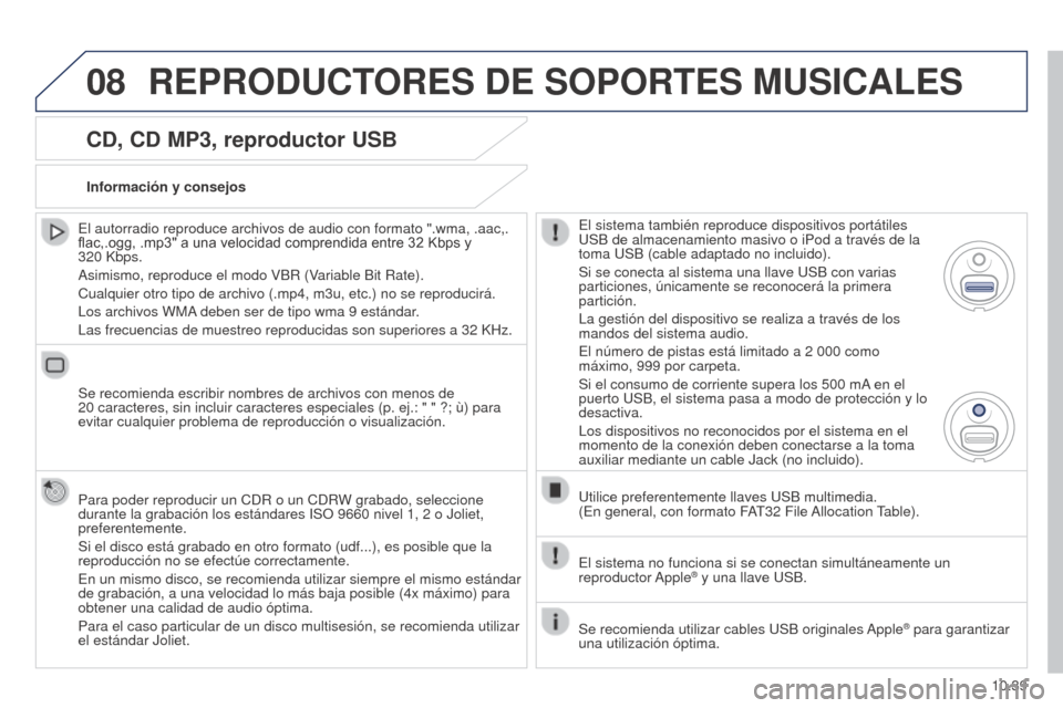 Peugeot Partner 2014.5 Manual del propietario (in Spanish) 08
10.39
Partner-2-VU_es_Chap10b_RT6-2-8_ed02-2014
CD, CD MP3, reproductor USB
El autorradio reproduce archivos de audio con formato ".wma, .aac,.
flac,.ogg, .mp3" a una velocidad comprendida entre 32 Peugeot Partner 2014.5 Manual del propietario (in Spanish) 08
10.39
Partner-2-VU_es_Chap10b_RT6-2-8_ed02-2014
CD, CD MP3, reproductor USB
El autorradio reproduce archivos de audio con formato ".wma, .aac,.
flac,.ogg, .mp3" a una velocidad comprendida entre 32