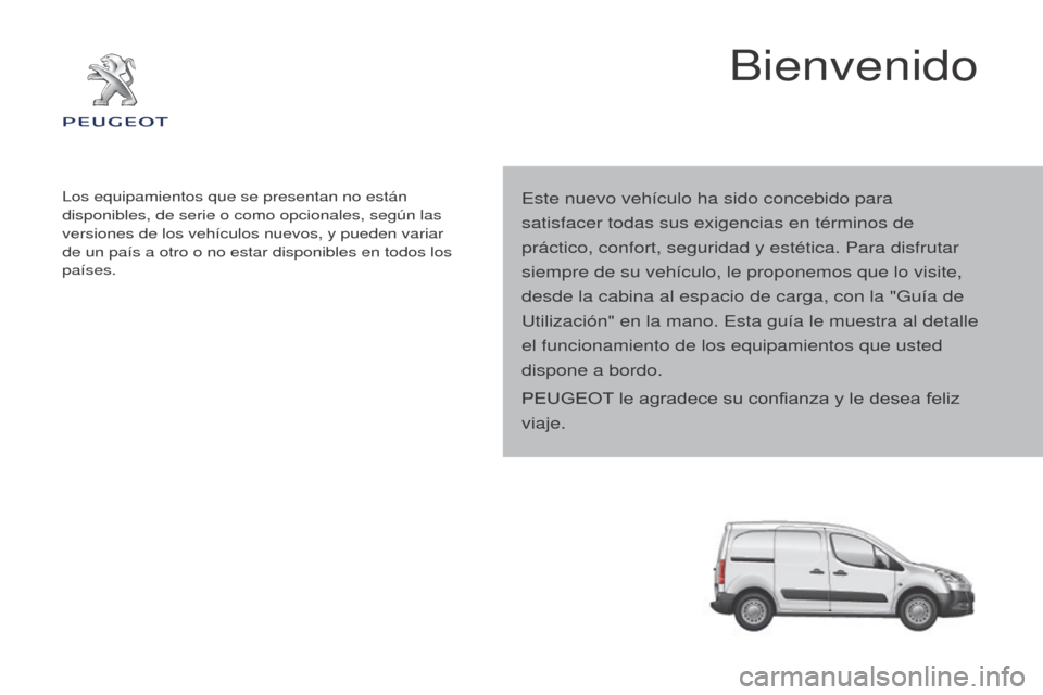 Peugeot Partner 2014.5 Manual del propietario (in Spanish) Partner-2-VU_es_Chap00a_Sommaire_ed02-2014
Este nuevo vehículo ha sido concebido para
satisfacer todas sus exigencias en términos de
práctico, confort, seguridad y estética. Para disfrutar
siem Peugeot Partner 2014.5 Manual del propietario (in Spanish) Partner-2-VU_es_Chap00a_Sommaire_ed02-2014
Este nuevo vehículo ha sido concebido para
satisfacer todas sus exigencias en términos de
práctico, confort, seguridad y estética. Para disfrutar
siem