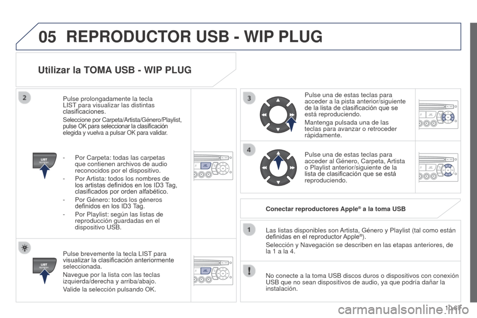 Peugeot Partner 2014.5 Manual del propietario (in Spanish) 05
10.67
Partner-2-VU_es_Chap10c_RD45_ed02_2014
Utilizar la TOMA USB - WIP PLUG
Pulse brevemente la tecla LIST para
visualizar la clasificación anteriormente
seleccionada.
Navegue por la lista con Peugeot Partner 2014.5 Manual del propietario (in Spanish) 05
10.67
Partner-2-VU_es_Chap10c_RD45_ed02_2014
Utilizar la TOMA USB - WIP PLUG
Pulse brevemente la tecla LIST para
visualizar la clasificación anteriormente
seleccionada.
Navegue por la lista con