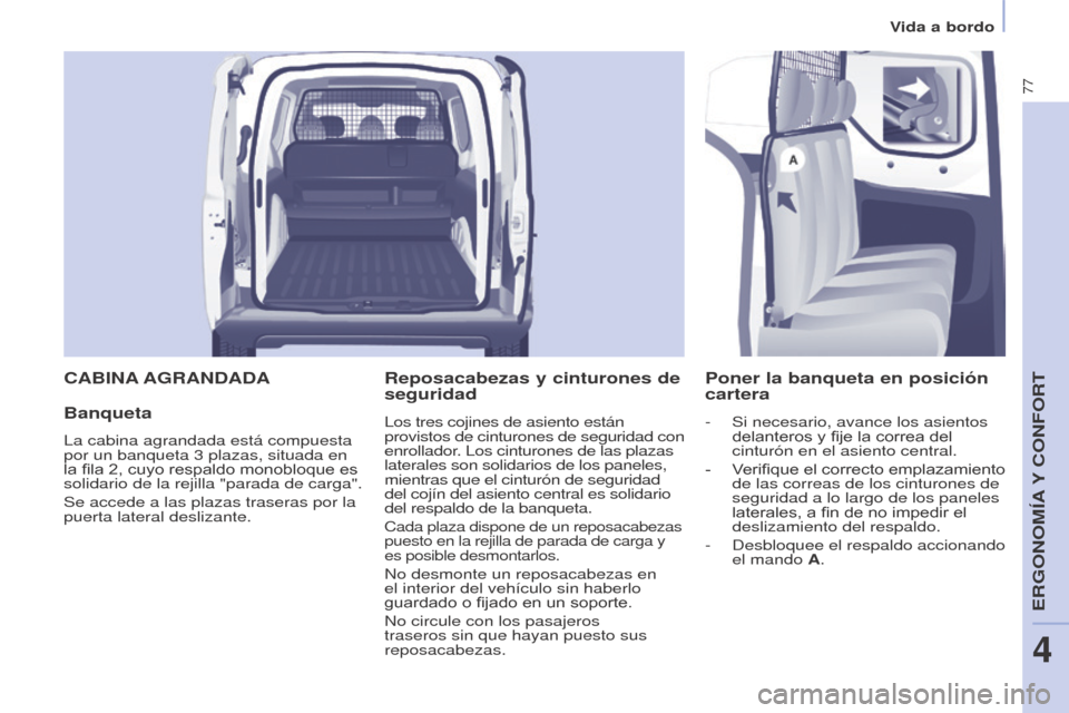 Peugeot Partner 2014.5 Manual del propietario (in Spanish) 77
Partner-2-VU_es_Chap04_Ergonomie_ed02-2014
CABINA AGRANDADA
Banqueta
La cabina agrandada está compuesta
por un banqueta 3 plazas, situada en
la fila 2, cuyo respaldo monobloque es
solidario de Peugeot Partner 2014.5 Manual del propietario (in Spanish) 77
Partner-2-VU_es_Chap04_Ergonomie_ed02-2014
CABINA AGRANDADA
Banqueta
La cabina agrandada está compuesta
por un banqueta 3 plazas, situada en
la fila 2, cuyo respaldo monobloque es
solidario de