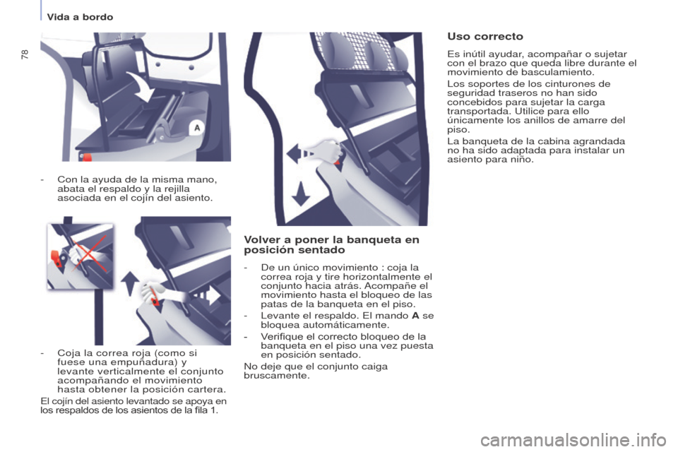 Peugeot Partner 2014.5 Manual del propietario (in Spanish) 78
Partner-2-VU_es_Chap04_Ergonomie_ed02-2014
Volver a poner la banqueta en
posición sentado
- De un único movimiento : coja la
correa roja y tire horizontalmente el
conjunto hacia atrás. Acompa Peugeot Partner 2014.5 Manual del propietario (in Spanish) 78
Partner-2-VU_es_Chap04_Ergonomie_ed02-2014
Volver a poner la banqueta en
posición sentado
- De un único movimiento : coja la
correa roja y tire horizontalmente el
conjunto hacia atrás. Acompa