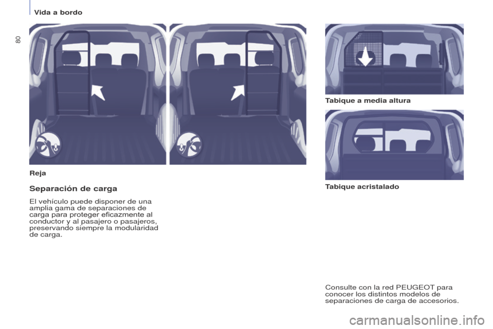 Peugeot Partner 2014.5 Manual del propietario (in Spanish) 80
Partner-2-VU_es_Chap04_Ergonomie_ed02-2014
RejaTabique a media altura
Separación de carga
El vehÃculo puede disponer de una
amplia gama de separaciones de
carga para proteger eficazmente al
co Peugeot Partner 2014.5 Manual del propietario (in Spanish) 80
Partner-2-VU_es_Chap04_Ergonomie_ed02-2014
RejaTabique a media altura
Separación de carga
El vehÃculo puede disponer de una
amplia gama de separaciones de
carga para proteger eficazmente al
co