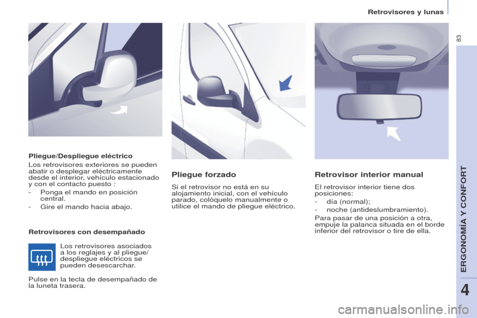 Peugeot Partner 2014.5 Manual del propietario (in Spanish) 83
Partner-2-VU_es_Chap04_Ergonomie_ed02-2014
Pliegue/Despliegue eléctrico
Los retrovisores exteriores se pueden
abatir o desplegar eléctricamente
desde el interior, vehÃculo estacionado
y con e Peugeot Partner 2014.5 Manual del propietario (in Spanish) 83
Partner-2-VU_es_Chap04_Ergonomie_ed02-2014
Pliegue/Despliegue eléctrico
Los retrovisores exteriores se pueden
abatir o desplegar eléctricamente
desde el interior, vehÃculo estacionado
y con e