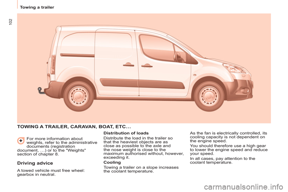 Peugeot Partner 2013 Owners Manual 102
Towing a trailer
For more information about
weights, refer to the administrative
documents (registration
document, …) or to the "Weights"
section of chapter 8.
TOWING A TRAILE Peugeot Partner 2013 Owners Manual 102
Towing a trailer
For more information about
weights, refer to the administrative
documents (registration
document, …) or to the "Weights"
section of chapter 8.
TOWING A TRAILE