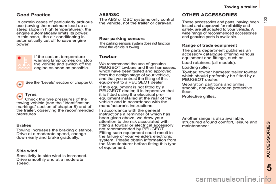 Peugeot Partner 2013  Owners Manual  103
   
 
Towing a trailer  
 
ACCESSORIE
S
5
 
 
Good Practice 
 
In certain cases of particularly arduous 
use (towing the maximum load up a 
steep slope in high temperatures), the 
engine automati