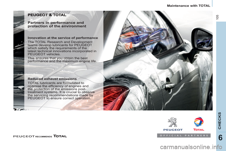 Peugeot Partner 2013 Owners Manual
Maintenance with TOTAL
105
CHECK
S
6
RECOMMENDS
Partners in performance and
protection of the environment
Innovation at the service of performance
The TOTAL Research Peugeot Partner 2013 Owners Manual
Maintenance with TOTAL
105
CHECK
S
6
RECOMMENDS
Partners in performance and
protection of the environment
Innovation at the service of performance
The TOTAL Research