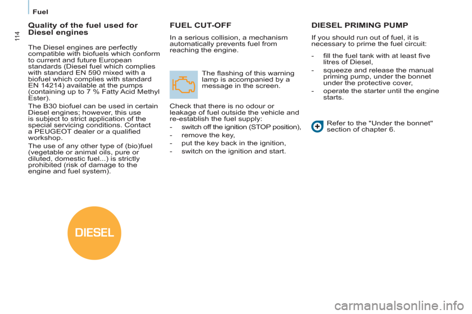 Peugeot Partner 2013  Owners Manual DIESEL
   
 
Fuel  
 
11 4
FUEL CUT-OFF
 
In a serious collision, a mechanism 
automatically prevents fuel from 
reaching the engine. 
  The ﬂ ashing of this warning 
lamp is accompanied by a 
messa