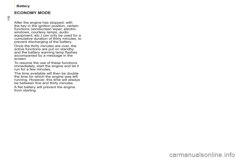 Peugeot Partner 2013  Owners Manual 11 6
Battery
  ECONOMY MODE
 
After the engine has stopped, with 
the key in the ignition position, certain 
functions (windscreen wiper, electric 
windows, courtesy lamps, audio 
equipment, etc.) can