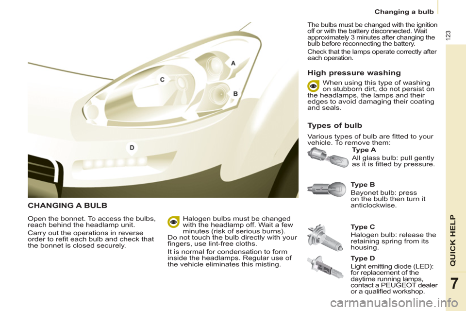 Peugeot Partner 2013 Owners Manual
Changing a bulb
123
QUICK HELP
7
CHANGING A BULB
Type B
Bayonet bulb: press
on the bulb then turn it
anticlockwise.
Type A
All glass bulb: pull gently
as it is fi tte Peugeot Partner 2013 Owners Manual
Changing a bulb
123
QUICK HELP
7
CHANGING A BULB
Type B
Bayonet bulb: press
on the bulb then turn it
anticlockwise.
Type A
All glass bulb: pull gently
as it is fi tte