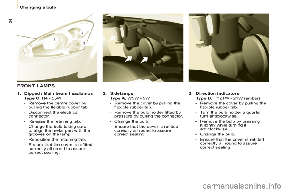 Peugeot Partner 2013 Owners Manual
Changing a bulb
124
3.
Direction indicators
Type B
, PY21W - 21W (amber)
- Remove the cover by pulling the
fl exible rubber tab.
- Turn the bulb holder a qua Peugeot Partner 2013 Owners Manual
Changing a bulb
124
3.
Direction indicators
Type B
, PY21W - 21W (amber)
- Remove the cover by pulling the
fl exible rubber tab.
- Turn the bulb holder a qua