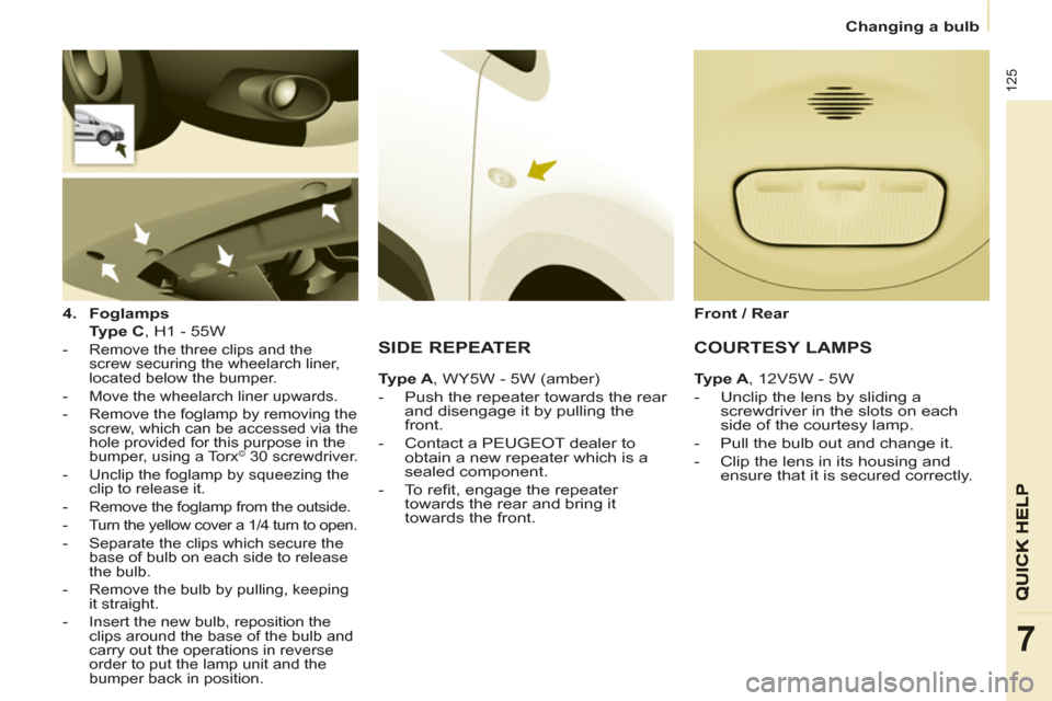 Peugeot Partner 2013 Owners Manual
Changing a bulb
125
7
4.
Foglamps
Type C
, H1 - 55W
- Remove the three clips and the
screw securing the wheelarch liner,
located below the bumper.
- Move the Peugeot Partner 2013 Owners Manual
Changing a bulb
125
7
4.
Foglamps
Type C
, H1 - 55W
- Remove the three clips and the
screw securing the wheelarch liner,
located below the bumper.
- Move the
