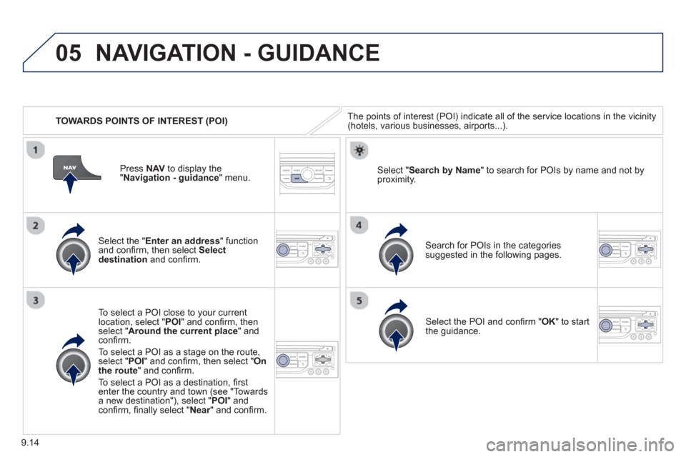 Peugeot Partner 2013  Owners Manual 9.14
05
   TOWARDS POINTS OF INTEREST (POI) 
NAVIGATION - GUIDANCE 
The points of interest (POI) indicate all of the service locations in the vicinity(hotels, various businesses, airports...).  
  
Se