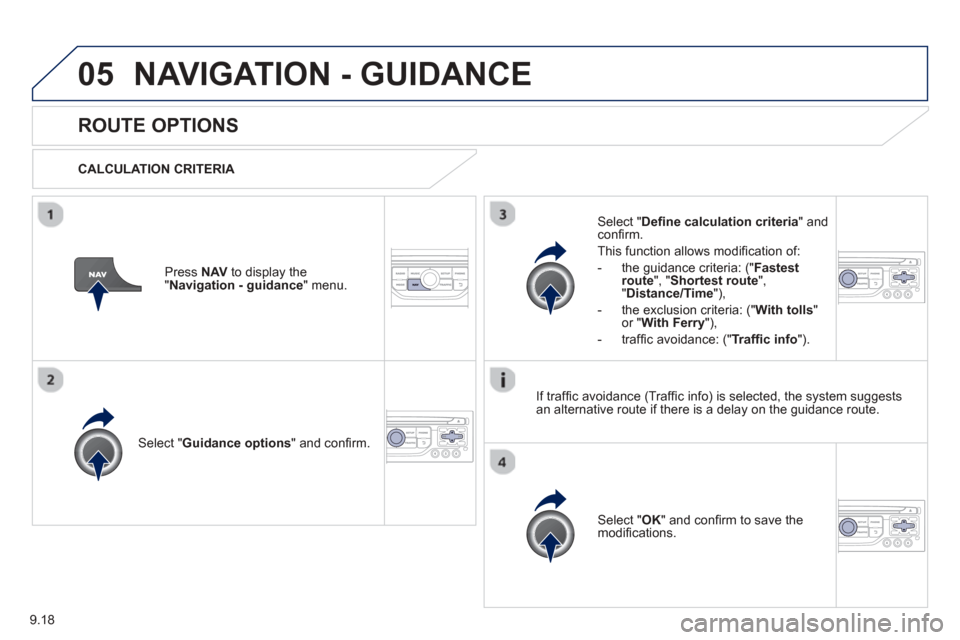 Peugeot Partner 2013  Owners Manual 9.18
05NAVIGATION - GUIDANCE 
ROUTE OPTIONS 
  CALCULATION CRITERIA  
Select " Guidance options " and conﬁ rm.   
Select "  OK " and conﬁ rm to save themodiﬁ cations.
  
Select " Deﬁ
 ne calcu