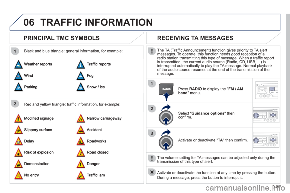 Peugeot Partner 2013  Owners Manual 9.25
06TRAFFIC INFORMATION
PRINCIPAL TMC SYMBOLS 
  Red and yellow triangle: trafﬁ c information, for example: 
  Black and blue trian
gle: general information, for example: 
      
RECEIVING TA MES