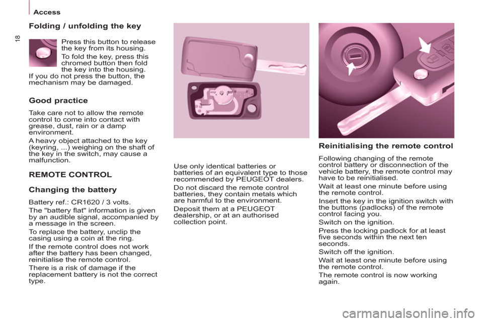 Peugeot Partner 2013 User Guide 18
Access
Good practice
Take care not to allow the remote
control to come into contact with
grease, dust, rain or a damp
environment.
A heavy object attached to the key
(keyring, ...) we Peugeot Partner 2013 User Guide 18
Access
Good practice
Take care not to allow the remote
control to come into contact with
grease, dust, rain or a damp
environment.
A heavy object attached to the key
(keyring, ...) we