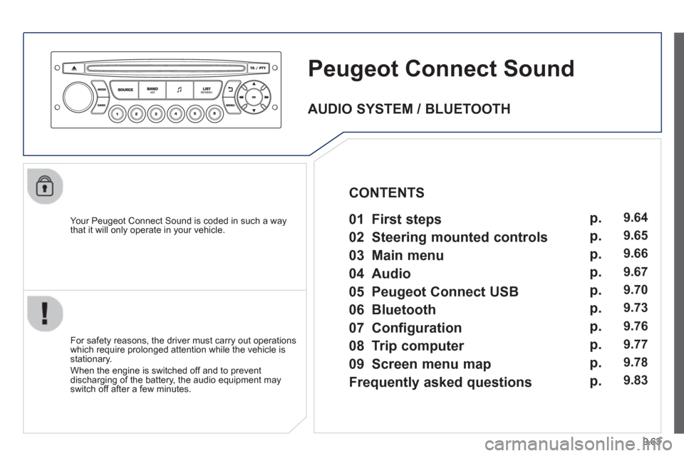 Peugeot Partner 2013 Owners Manual 9.63
Peugeot Connect Sound
Your Peugeot Connect Sound is coded in such a way
that it will only operate in your vehicle.
For safet
y reasons, the driver must carry out operations
which req Peugeot Partner 2013 Owners Manual 9.63
Peugeot Connect Sound
Your Peugeot Connect Sound is coded in such a way
that it will only operate in your vehicle.
For safet
y reasons, the driver must carry out operations
which req