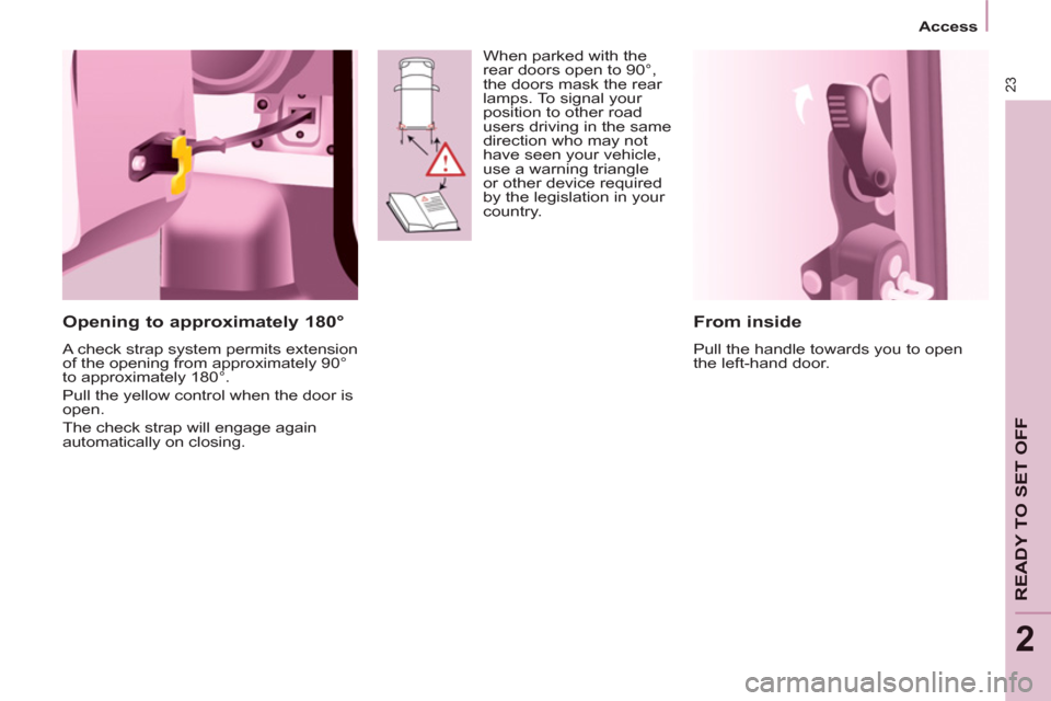 Peugeot Partner 2013  Owners Manual 23
   
 
Access  
 
READY TO SET OFF
2
 
 
From inside 
 
Pull the handle towards you to open 
the left-hand door.  
 
 
Opening to approximately 180° 
 
A check strap system permits extension 
of th