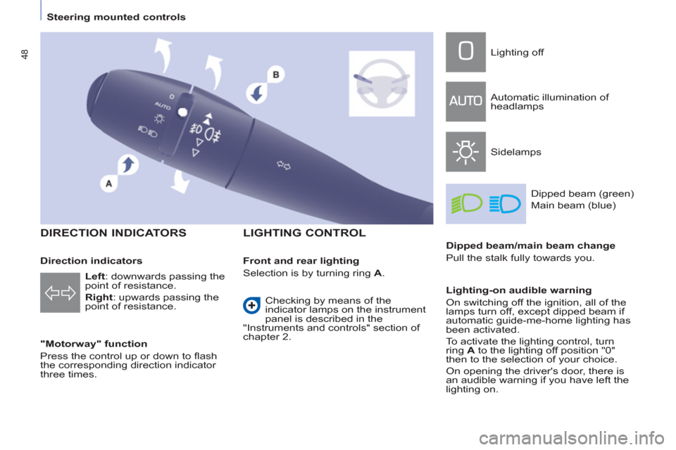 Peugeot Partner 2013  Owners Manual 48
   
Steering mounted controls  
 
 
 
 
DIRECTION INDICATORS 
 
 
"Motorway" function 
  Press the control up or down to ﬂ ash 
the corresponding direction indicator 
three times.  
 
 
 
LIGHTIN