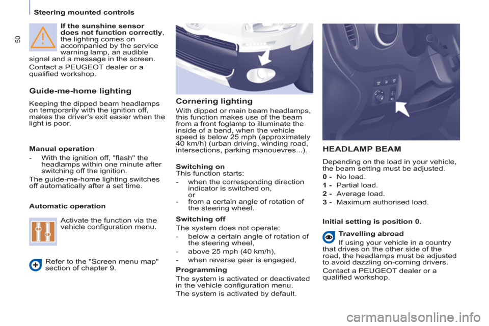 Peugeot Partner 2013 Workshop Manual 50
Steering mounted controls
If the sunshine sensor
does not function correctly
,
the lighting comes on
accompanied by the service
warning lamp, an audible
signal and a message in the Peugeot Partner 2013 Workshop Manual 50
Steering mounted controls
If the sunshine sensor
does not function correctly
,
the lighting comes on
accompanied by the service
warning lamp, an audible
signal and a message in the