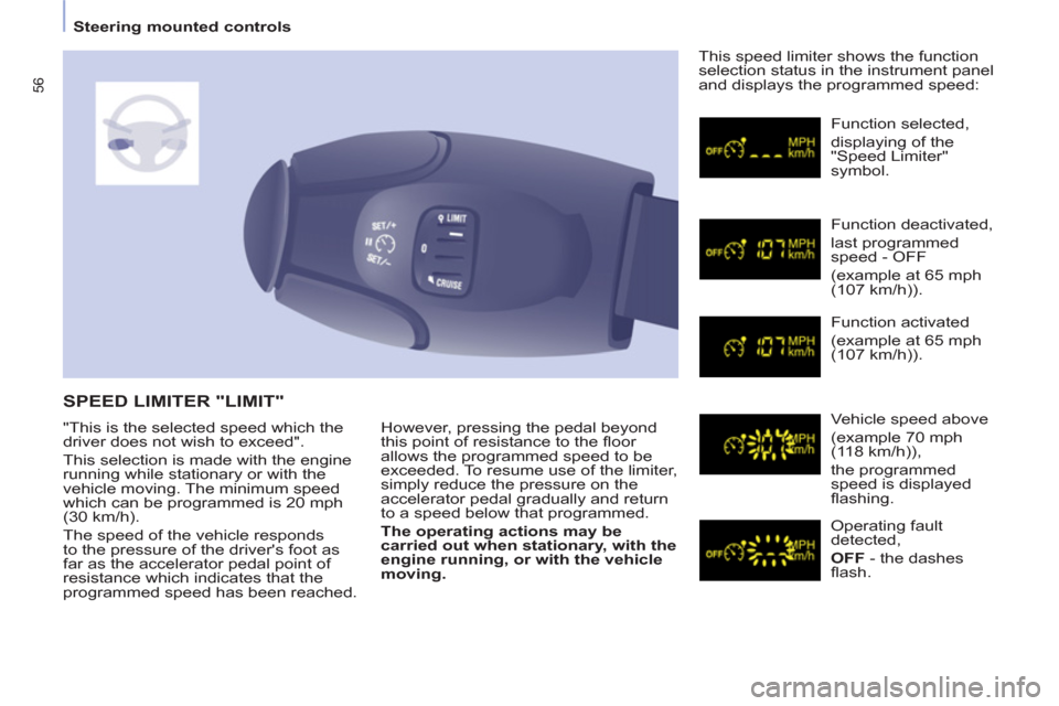 Peugeot Partner 2013  Owners Manual 56
   
Steering mounted controls  
  However, pressing the pedal beyond 
this point of resistance to the ﬂ oor 
allows the programmed speed to be 
exceeded. To resume use of the limiter, 
simply red