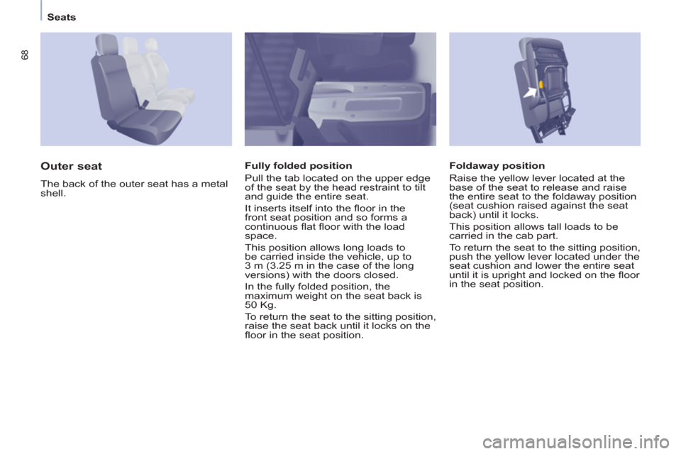 Peugeot Partner 2013 Repair Manual Seats
68
Foldaway position
Raise the yellow lever located at the
base of the seat to release and raise
the entire seat to the foldaway position
(seat cushion raised against the seat
back) u Peugeot Partner 2013 Repair Manual Seats
68
Foldaway position
Raise the yellow lever located at the
base of the seat to release and raise
the entire seat to the foldaway position
(seat cushion raised against the seat
back) u