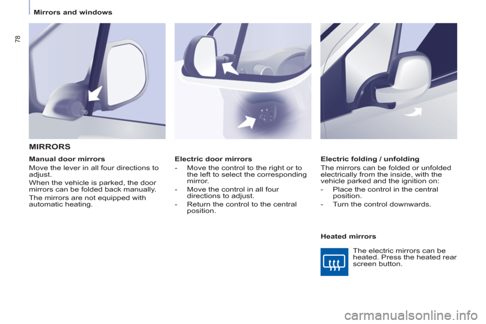 Peugeot Partner 2013  Owners Manual    
 
Mirrors and windows  
 
78
 
 
 
Electric door mirrors 
   
 
-   Move the control to the right or to 
the left to select the corresponding 
mirror. 
   
-   Move the control in all four 
direct