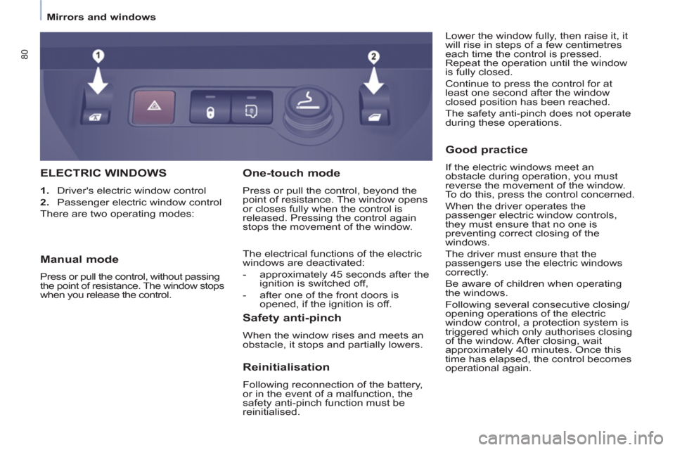 Peugeot Partner 2013  Owners Manual    
 
Mirrors and windows  
 
80
ELECTRIC WINDOWS 
 
 
 
1. 
  Drivers electric window control 
   
2. 
  Passenger electric window control  
  There are two operating modes: 
 
 
Safety anti-pinch 
