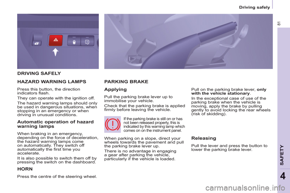 Peugeot Partner 2013  Owners Manual 81
   
 
Driving safely  
 
SAFETY
4
 
DRIVING SAFELY 
  HORN
 
Press the centre of the steering wheel. 
PARKING BRAKE
   
Applying 
 
Pull the parking brake lever up to 
immobilise your vehicle. 
  C