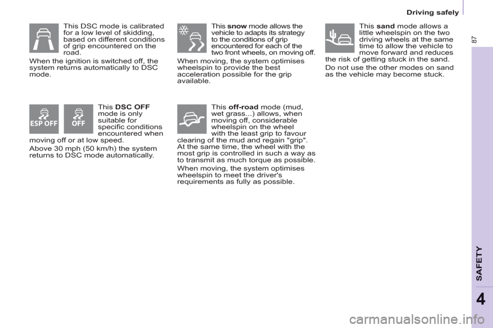 Peugeot Partner 2013 Manual Online ESP OFF
87
Driving safely
SAFETY
4
This snow
mode allows the
vehicle to adapts its strategy
to the conditions of grip
encountered for each of the
two front wheels, on moving off. Peugeot Partner 2013 Manual Online ESP OFF
87
Driving safely
SAFETY
4
This snow
mode allows the
vehicle to adapts its strategy
to the conditions of grip
encountered for each of the
two front wheels, on moving off.