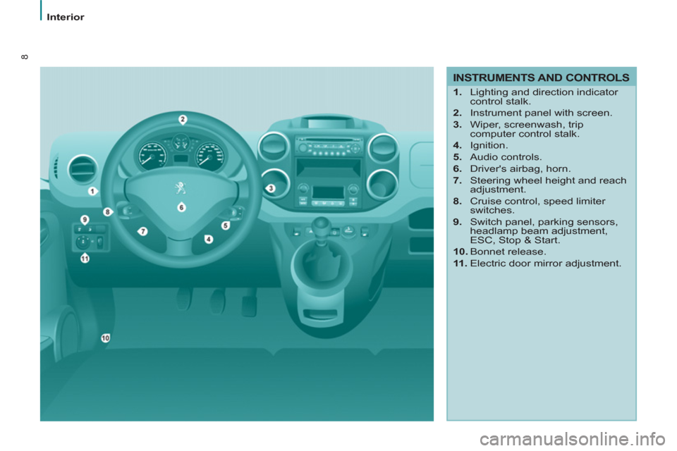 Peugeot Partner 2013  Owners Manual 8
   
 
Interior  
 
 
 
INSTRUMENTS AND CONTROLS 
 
 
 
1. 
  Lighting and direction indicator 
control stalk. 
   
2. 
  Instrument panel with screen. 
   
3. 
  Wiper, screenwash, trip 
computer co