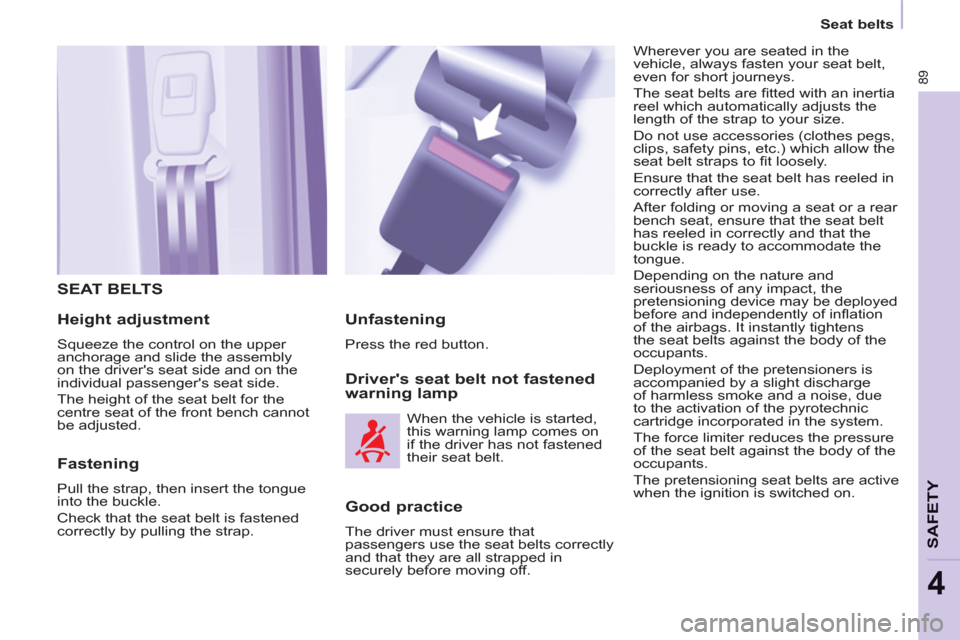 Peugeot Partner 2013  Owners Manual Seat belts
89
SAFETY
4
 SEAT BELTS
   
Height adjustment 
 
Squeeze the control on the upper 
anchorage and slide the assembly 
on the drivers seat side and on the 
individual passengers seat side. 