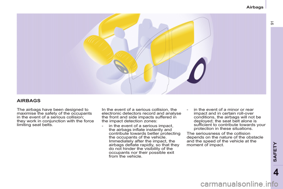 Peugeot Partner 2013 Owners Manual Airbags
91
SAFETY
4
  AIRBAGS 
 
The airbags have been designed to 
maximise the safety of the occupants 
in the event of a serious collision; 
they work in conjunction with the force 
limiting seat b