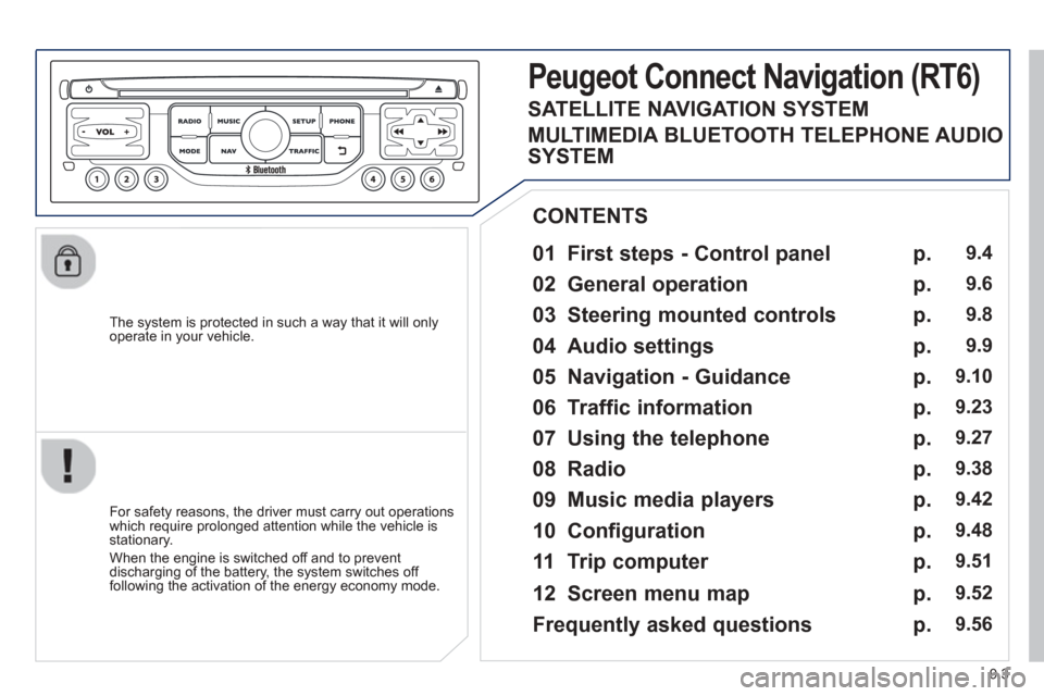 Peugeot Partner 2013  Owners Manual - RHD (UK, Australia) 9.3
  The system is protected in such a way that it will onlyoperate in your vehicle.  
  
01  First steps - Control panel 
  For safety reasons, the driver must carry out operations
which require pro