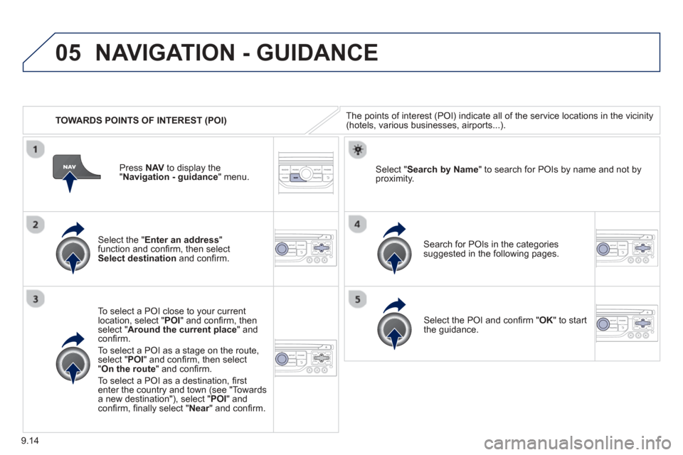 Peugeot Partner 2013 Owners Manual - RHD (UK, Australia) 9.14
05
TOWARDS POINTS OF INTEREST (POI)
NAVIGATION - GUIDANCE
The points of interest (POI) indicate all of the service locations in the vicinity(hotels, various businesses, airports...).
Se Peugeot Partner 2013 Owners Manual - RHD (UK, Australia) 9.14
05
TOWARDS POINTS OF INTEREST (POI)
NAVIGATION - GUIDANCE
The points of interest (POI) indicate all of the service locations in the vicinity(hotels, various businesses, airports...).
Se