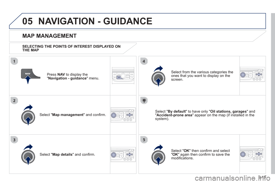 Peugeot Partner 2013  Owners Manual - RHD (UK, Australia) 9.19
05NAVIGATION - GUIDANCE 
Press  NAV  to display the
"Navigation - guidance" menu.  
  
MAP MANAGEMENT
  SELECTING THE POINTS OF INTEREST DISPLAYED ONTHE MAP
Select " Map management " and conﬁ  