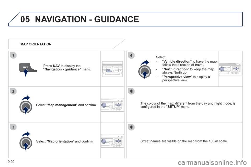 Peugeot Partner 2013  Owners Manual - RHD (UK, Australia) 9.20
05NAVIGATION - GUIDANCE 
Select " Map management " and conﬁ rm.   
Select: 
   -  
"Vehicle direction" to have the map follow the direction of travel, 
  -   " North direction " to keep the map
