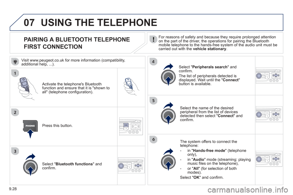 Peugeot Partner 2013  Owners Manual - RHD (UK, Australia) 9.28
07
PAIRING A BLUETOOTH TELEPHONE
FIRST CONNECTION For reasons of safety and because they require prolonged attention
on the part of the driver, the operations for pairing the Bluetoothmobile tele