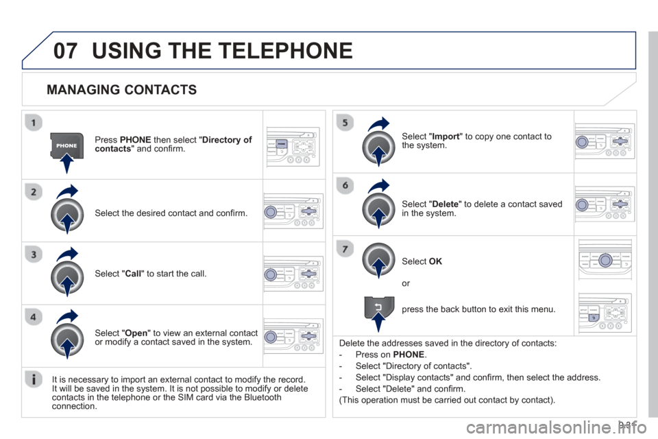 Peugeot Partner 2013  Owners Manual - RHD (UK, Australia) 9.31
07
  
MANAGING CONTACTS 
Press  PHONEthen select "Directory of contacts" and conﬁ rm.  
Select the desired contact and con ﬁ rm.   
Select "  Import" to copy one contact to
the system.
Select