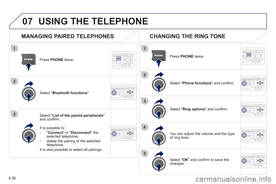 Peugeot Partner 2013  Owners Manual - RHD (UK, Australia) 9.36
07
Press  PHONEtwice.
Select " List of the paired peripherals"and conﬁ rm.  
It is 
possible to:
-" Connec
t" or " Disconnect 
" theselected telephone,
-   delete the pairin
g of the selected 
